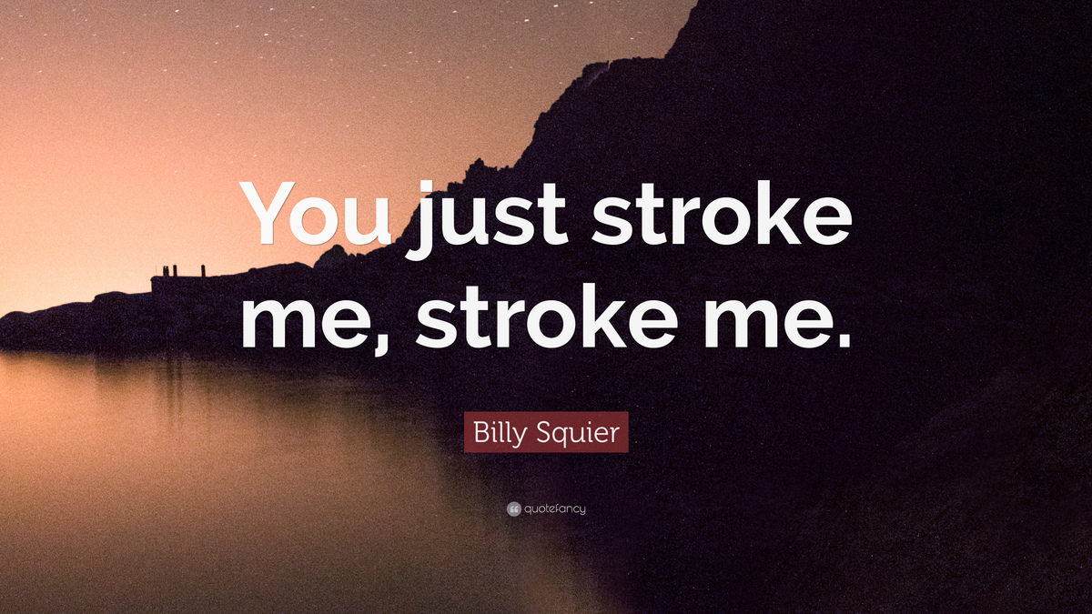 97-Billy-Squier-Quote-You-just-stroke-me-stroke-me.jpg
