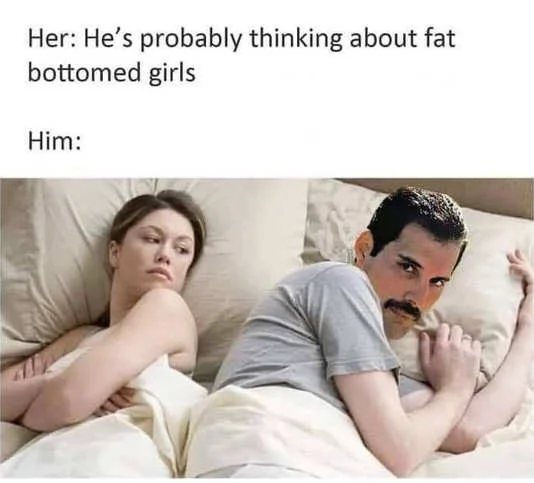 freddy mercury hes thinking about fat bottomed girls
