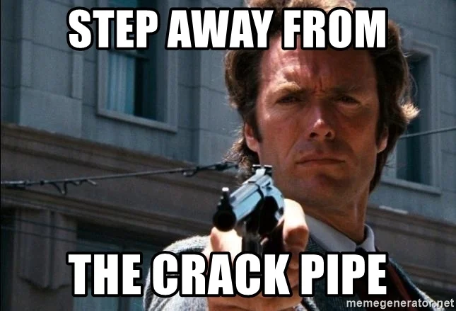 step-away-from-the-crack-pipe.webp