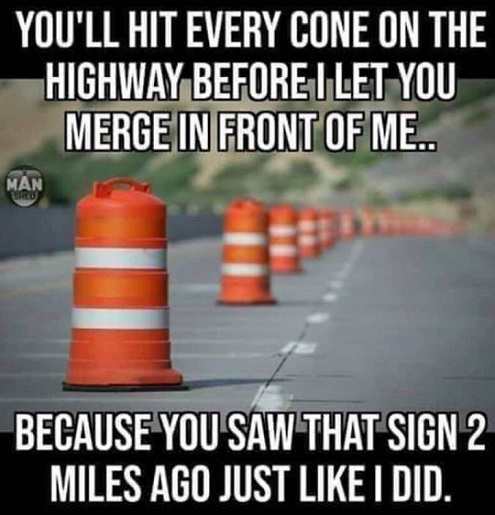 youll-hit-every-cone-in-front-of-me-because-you-saw-that-sign-two-miles-ago-like-i-did.jpg
